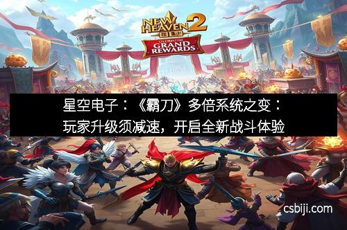 星空电子：《霸刀》多倍系统之变：玩家升级须减速，开启全新战斗体验